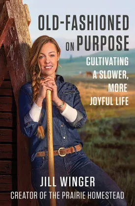 Old-Fashioned on Purpose: A Homesteading Manifesto―Rediscovering Simplicity and Meaning Through the Lost Arts of the Past such as Gardening, Canning and More Hardcover – September 26, 2023