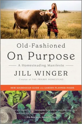Old-Fashioned on Purpose: A Homesteading Manifesto―Rediscovering Simplicity and Meaning Through the Lost Arts of the Past such as Gardening, Canning and More Paperback – January 7, 2025